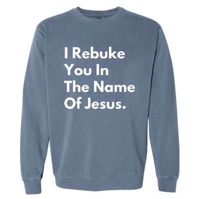 I Rebuke You In The Name Of Jesus Garment-Dyed Sweatshirt