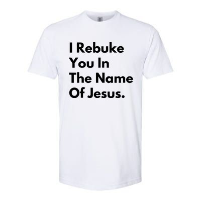 I Rebuke You In The Name Of Jesus Softstyle CVC T-Shirt