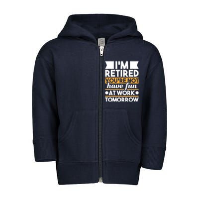 I'm Retired You're Not Have Fun At Work - Retirement Retiree Toddler Zip Fleece Hoodie