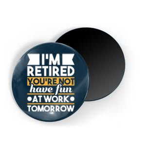 I'm Retired You're Not Have Fun At Work - Retirement Retiree Magnet