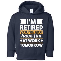 I'm Retired You're Not Have Fun At Work - Retirement Retiree Toddler Hoodie