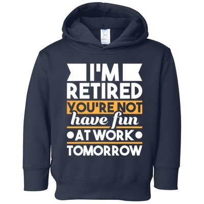 I'm Retired You're Not Have Fun At Work - Retirement Retiree Toddler Hoodie