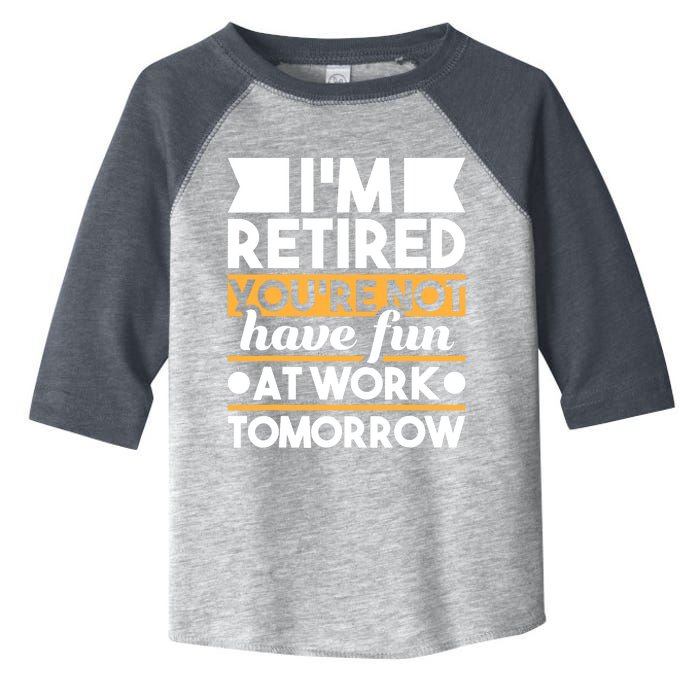 I'm Retired You're Not Have Fun At Work - Retirement Retiree Toddler Fine Jersey T-Shirt