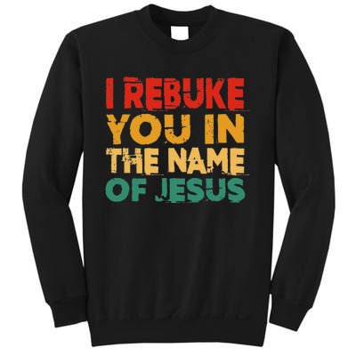 I Rebuke You In The Name Of Jesus Sweatshirt