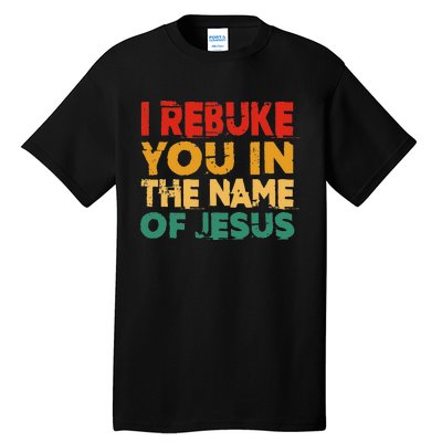 I Rebuke You In The Name Of Jesus Tall T-Shirt