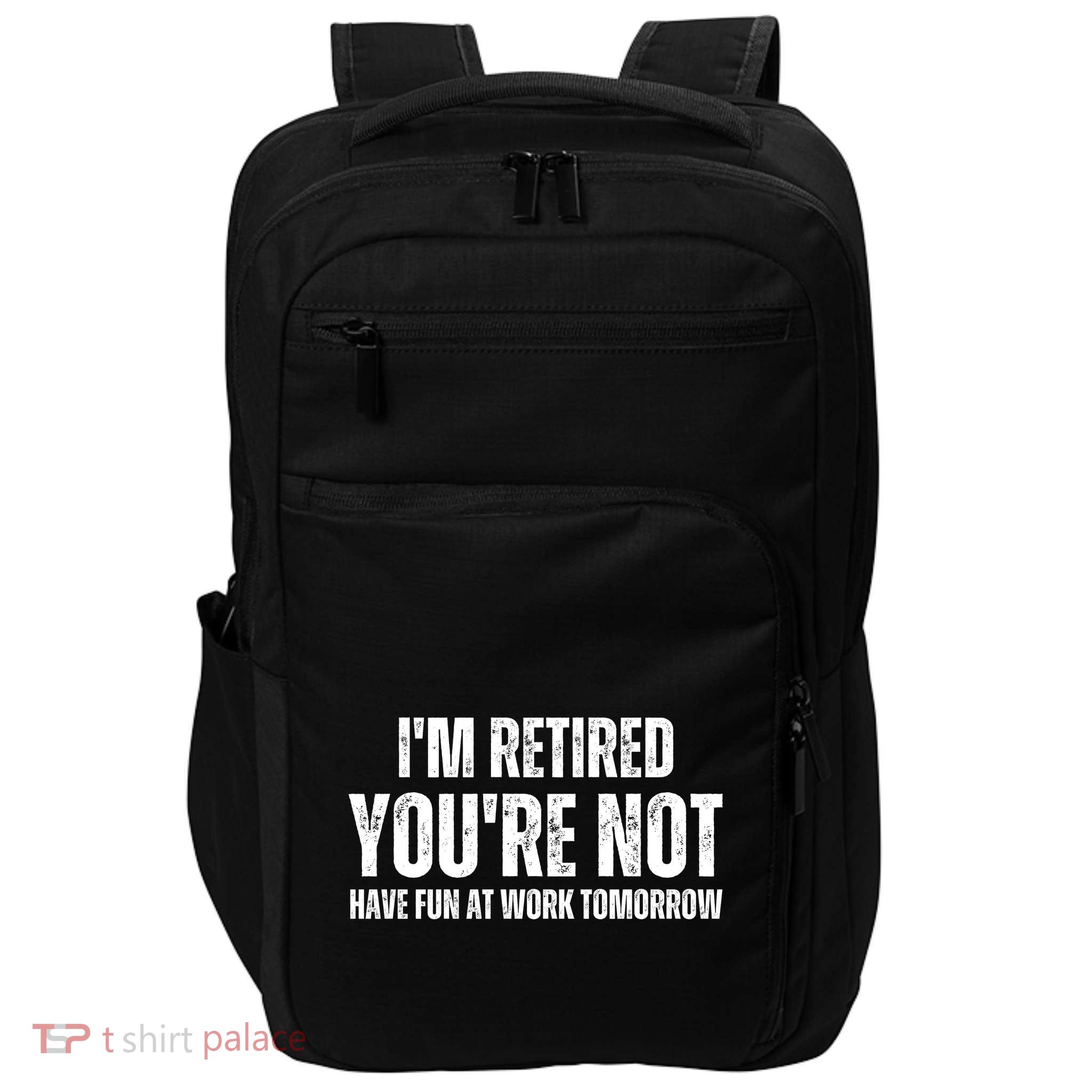 IM Retired YouRe Not Have Fun At Work Tomorrow Impact Tech Backpack