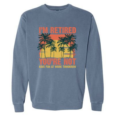 Im Retired Youre Not Have Fun At Work Tomorrow Picture Icons Great Gift Garment-Dyed Sweatshirt