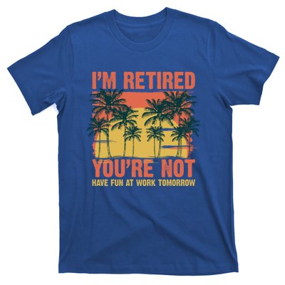 Im Retired Youre Not Have Fun At Work Tomorrow Picture Icons Great Gift T-Shirt