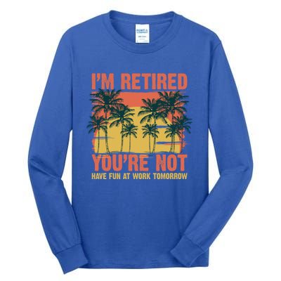 Im Retired Youre Not Have Fun At Work Tomorrow Picture Icons Great Gift Tall Long Sleeve T-Shirt