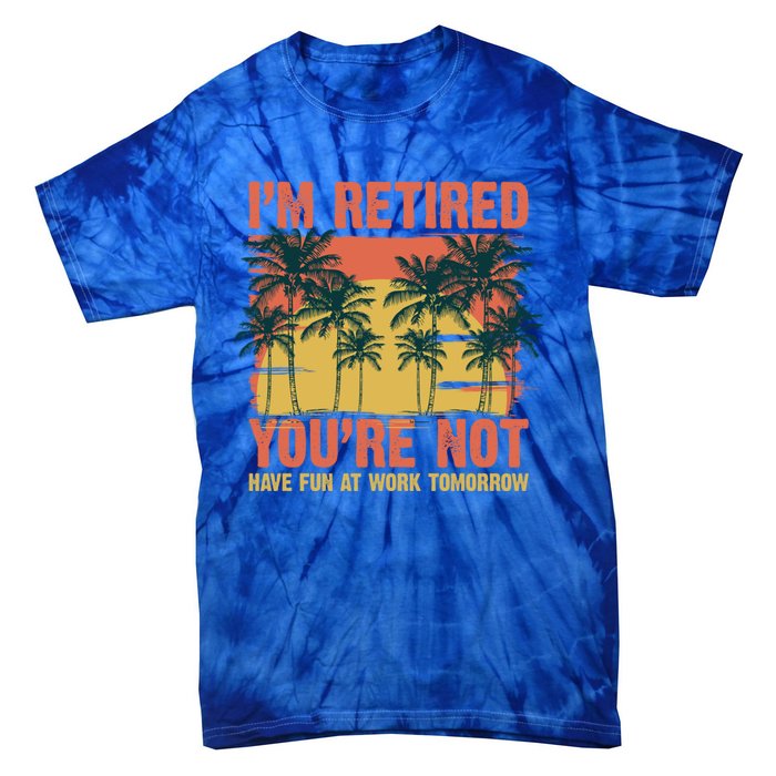 Im Retired Youre Not Have Fun At Work Tomorrow Picture Icons Great Gift Tie-Dye T-Shirt