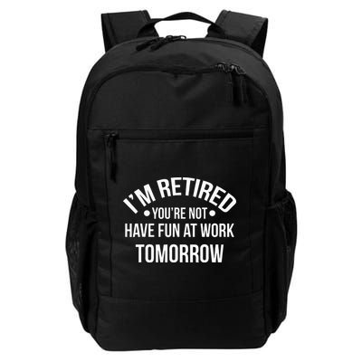 Im Retired Youre Not Have Fun At Work Tomorrow Daily Commute Backpack