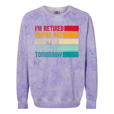 IM Retired YouRe Not Have Fun At Work Tomorrow Retirement Colorblast Crewneck Sweatshirt