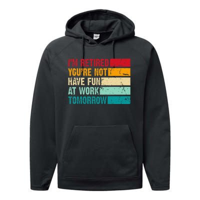 IM Retired YouRe Not Have Fun At Work Tomorrow Retirement Performance Fleece Hoodie