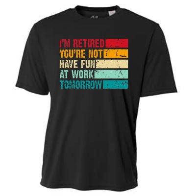 IM Retired YouRe Not Have Fun At Work Tomorrow Retirement Cooling Performance Crew T-Shirt