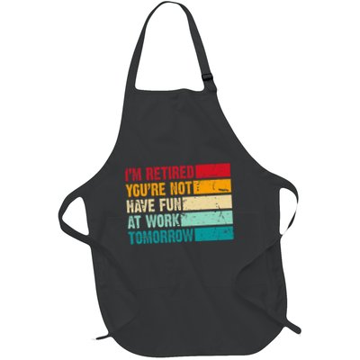IM Retired YouRe Not Have Fun At Work Tomorrow Retirement Full-Length Apron With Pockets