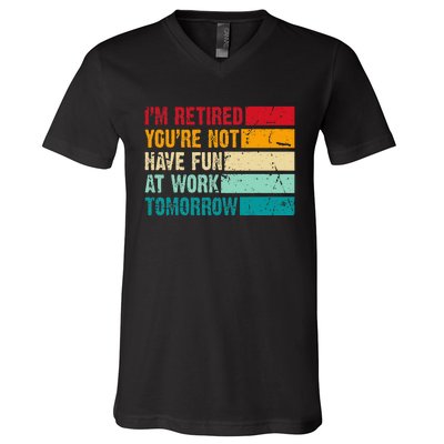 IM Retired YouRe Not Have Fun At Work Tomorrow Retirement V-Neck T-Shirt