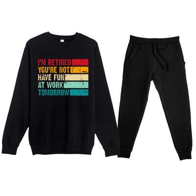 IM Retired YouRe Not Have Fun At Work Tomorrow Retirement Premium Crewneck Sweatsuit Set