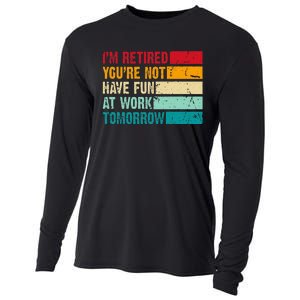 IM Retired YouRe Not Have Fun At Work Tomorrow Retirement Cooling Performance Long Sleeve Crew