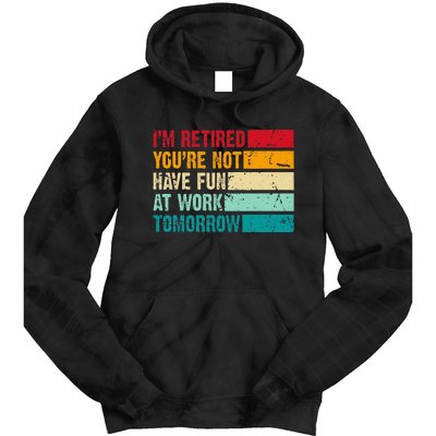 IM Retired YouRe Not Have Fun At Work Tomorrow Retirement Tie Dye Hoodie