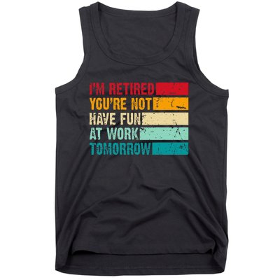 IM Retired YouRe Not Have Fun At Work Tomorrow Retirement Tank Top