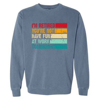 IM Retired YouRe Not Have Fun At Work Tomorrow Retirement Garment-Dyed Sweatshirt