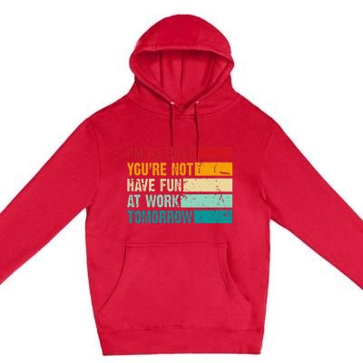 IM Retired YouRe Not Have Fun At Work Tomorrow Retirement Premium Pullover Hoodie