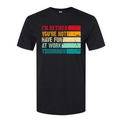 IM Retired YouRe Not Have Fun At Work Tomorrow Retirement Softstyle CVC T-Shirt