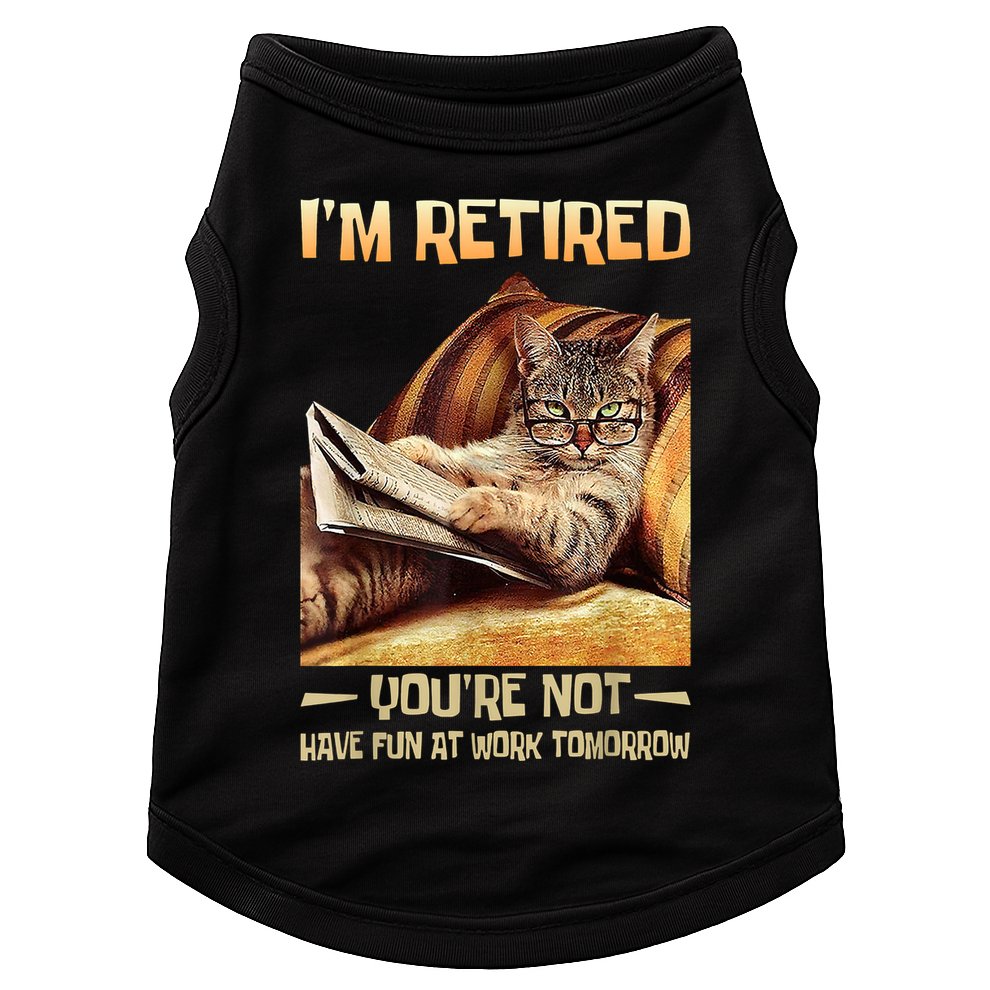 I'm Retired You're Not Have Fun At Work Tomorrow Funny Cat Doggie Tank