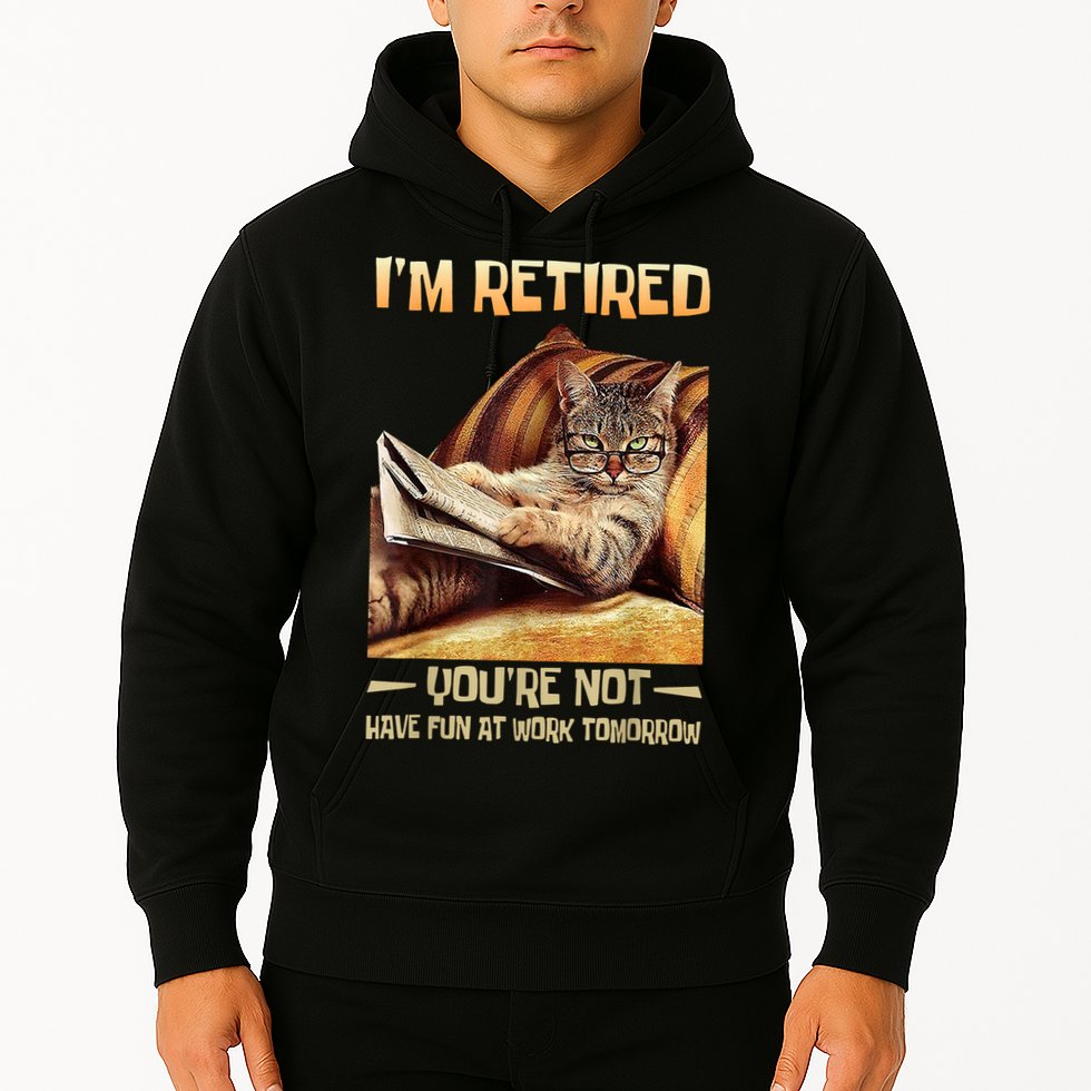 I'm Retired You're Not Have Fun At Work Tomorrow Funny Cat Hoodie