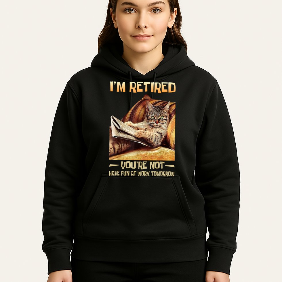 I'm Retired You're Not Have Fun At Work Tomorrow Funny Cat Hoodie