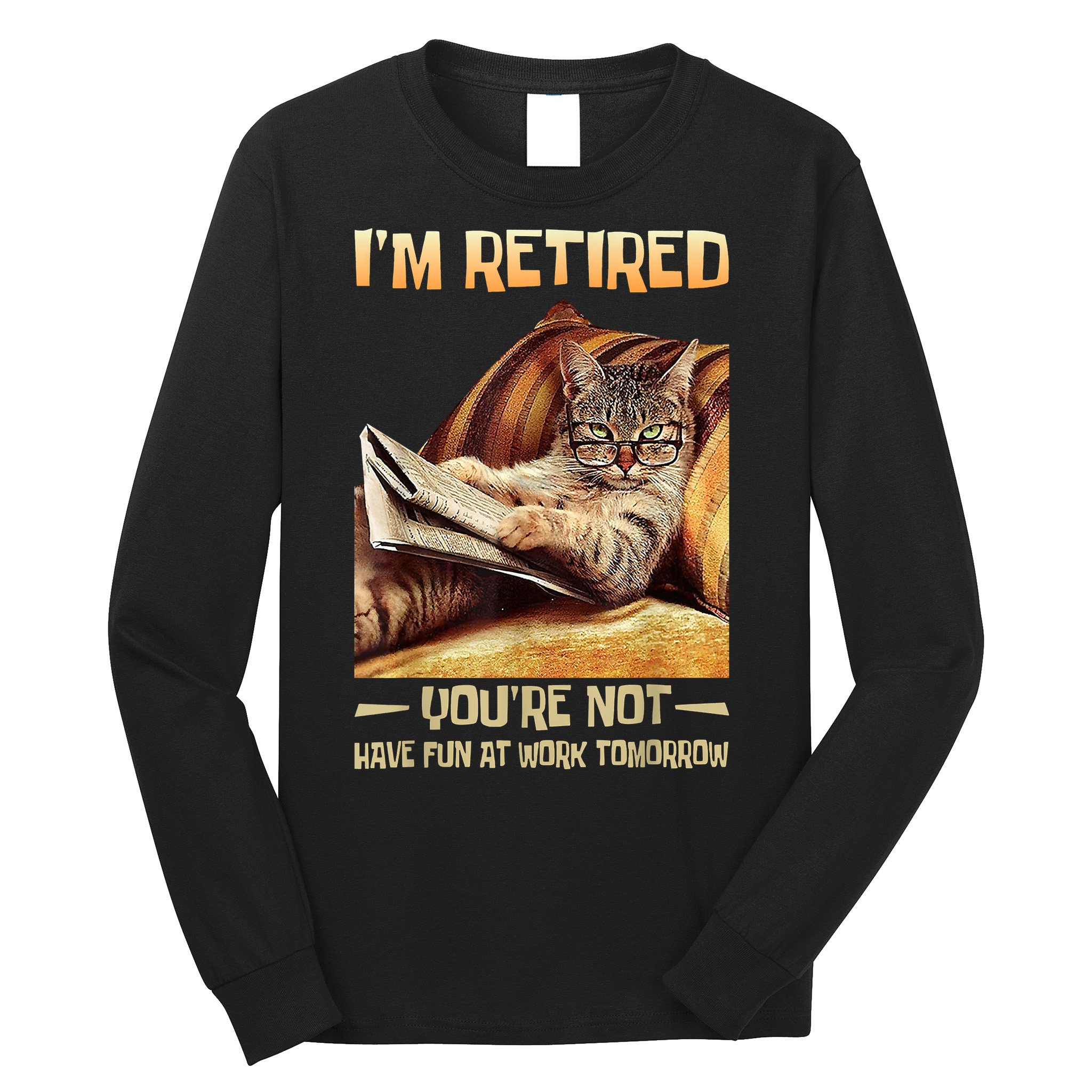 I'm Retired You're Not Have Fun At Work Tomorrow Funny Cat Long Sleeve Shirt