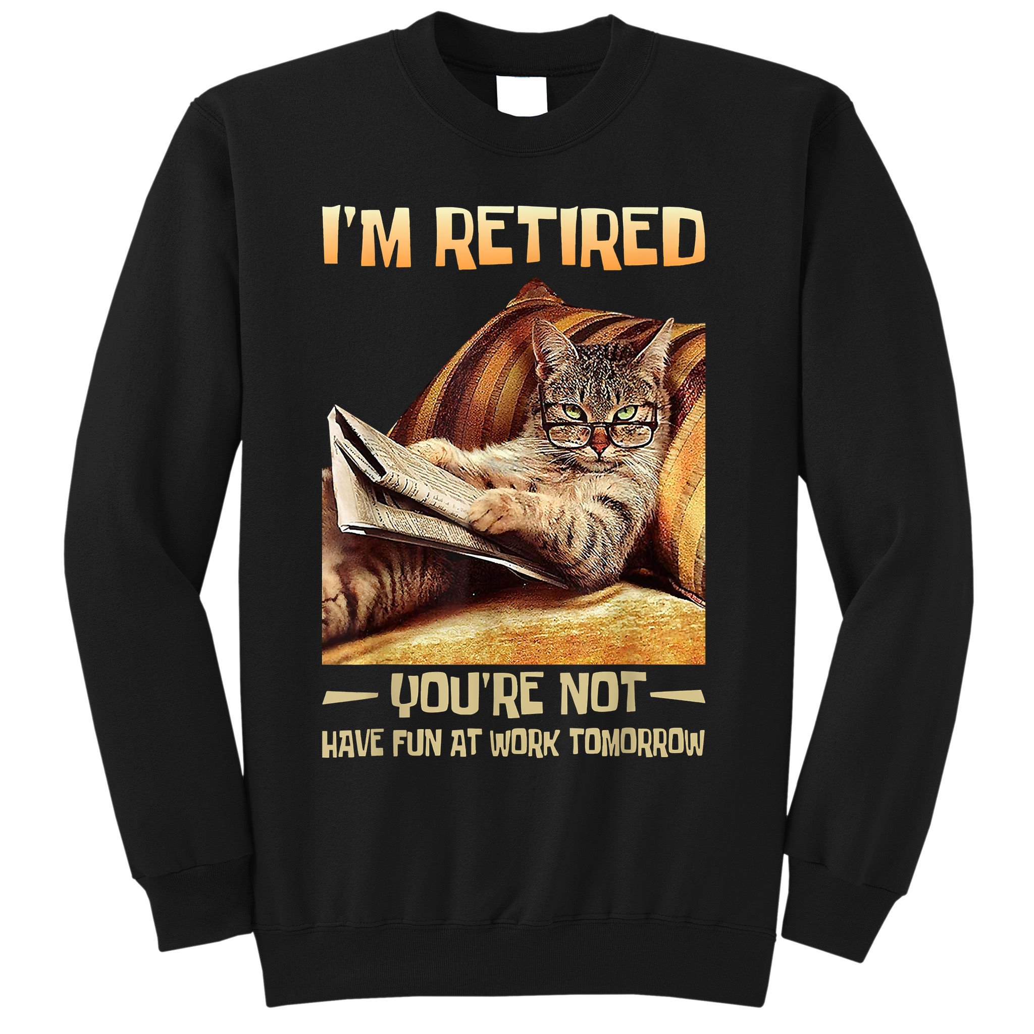 I'm Retired You're Not Have Fun At Work Tomorrow Funny Cat Sweatshirt