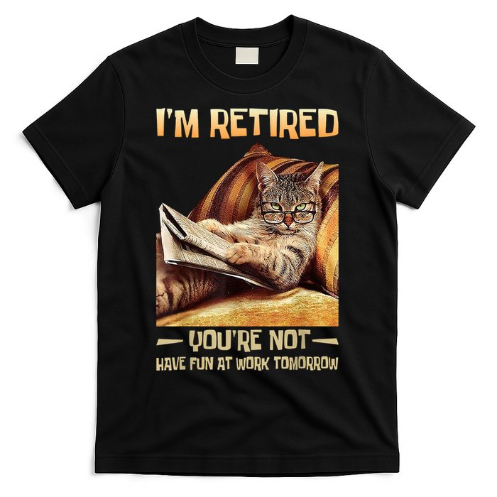 I'm Retired You're Not Have Fun At Work Tomorrow Funny Cat T-Shirt