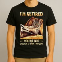 I'm Retired You're Not Have Fun At Work Tomorrow Funny Cat T-Shirt