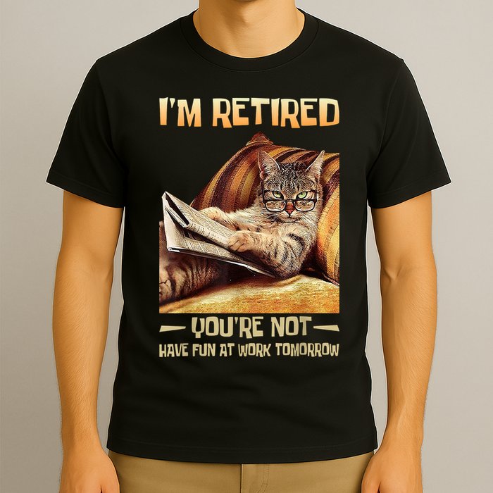 I'm Retired You're Not Have Fun At Work Tomorrow Funny Cat T-Shirt