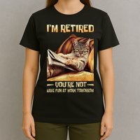 I'm Retired You're Not Have Fun At Work Tomorrow Funny Cat T-Shirt