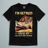 I'm Retired You're Not Have Fun At Work Tomorrow Funny Cat T-Shirt