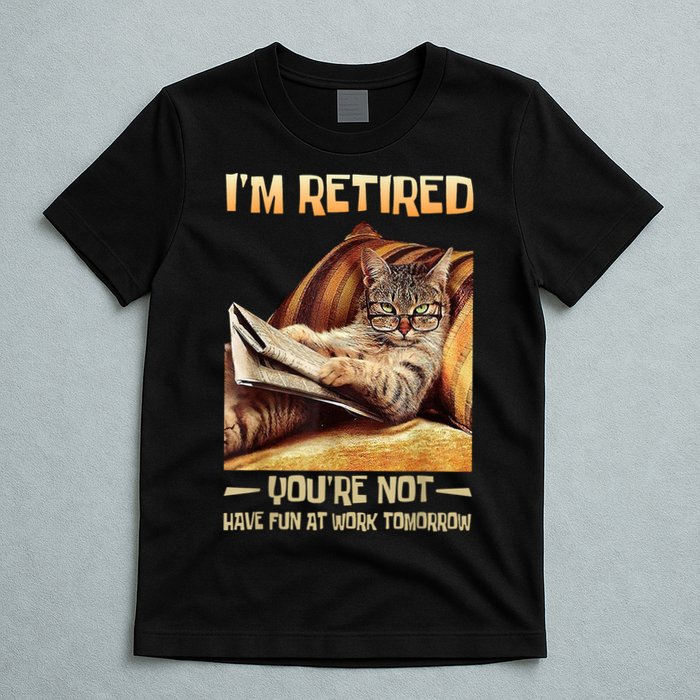 I'm Retired You're Not Have Fun At Work Tomorrow Funny Cat T-Shirt