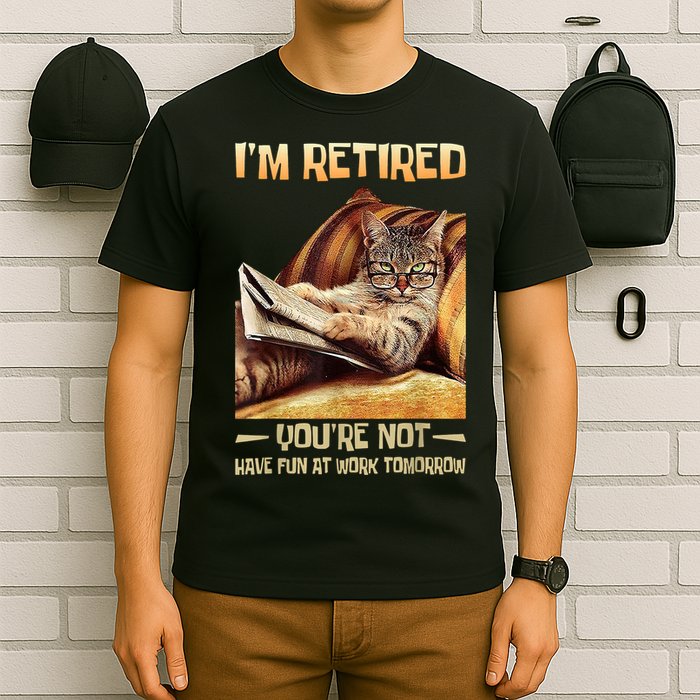 I'm Retired You're Not Have Fun At Work Tomorrow Funny Cat T-Shirt
