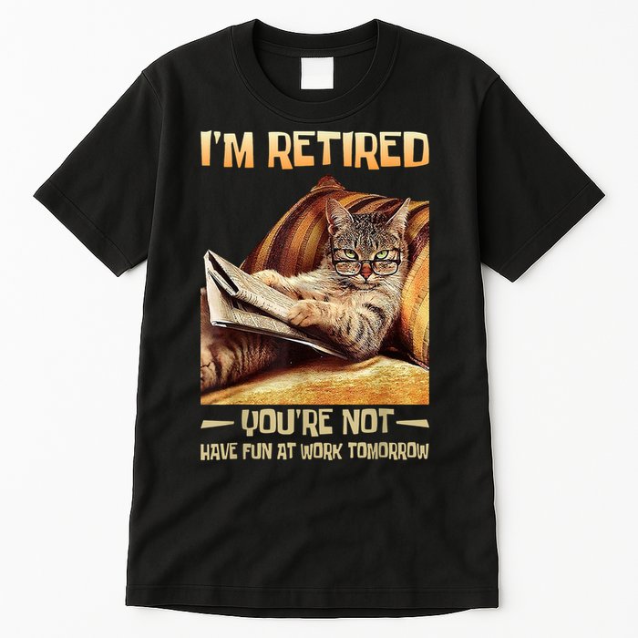 I'm Retired You're Not Have Fun At Work Tomorrow Funny Cat Tall T-Shirt