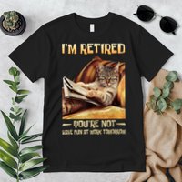 I'm Retired You're Not Have Fun At Work Tomorrow Funny Cat Premium T-Shirt