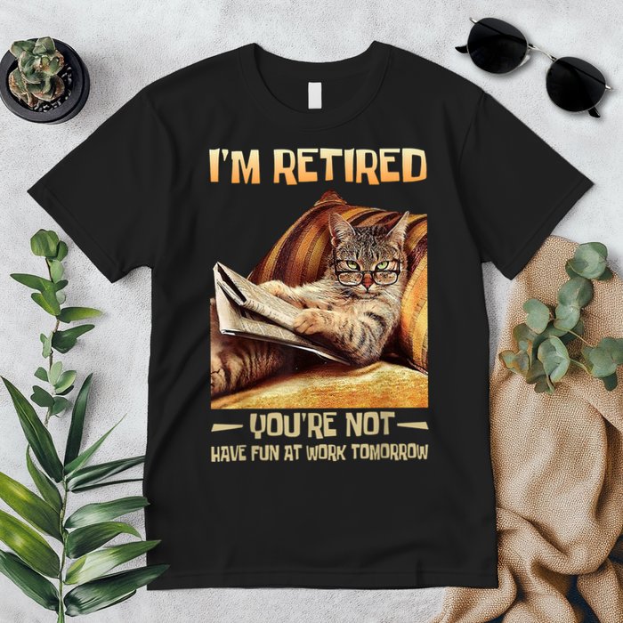 I'm Retired You're Not Have Fun At Work Tomorrow Funny Cat Premium T-Shirt