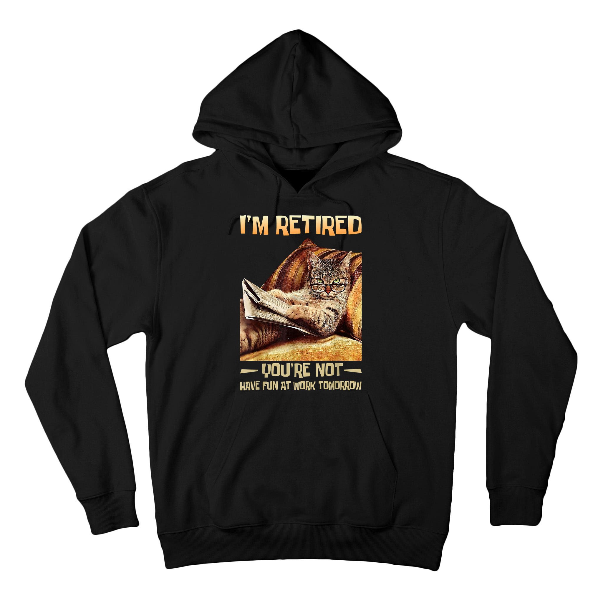 I'm Retired You're Not Have Fun At Work Tomorrow Funny Cat Tall Hoodie