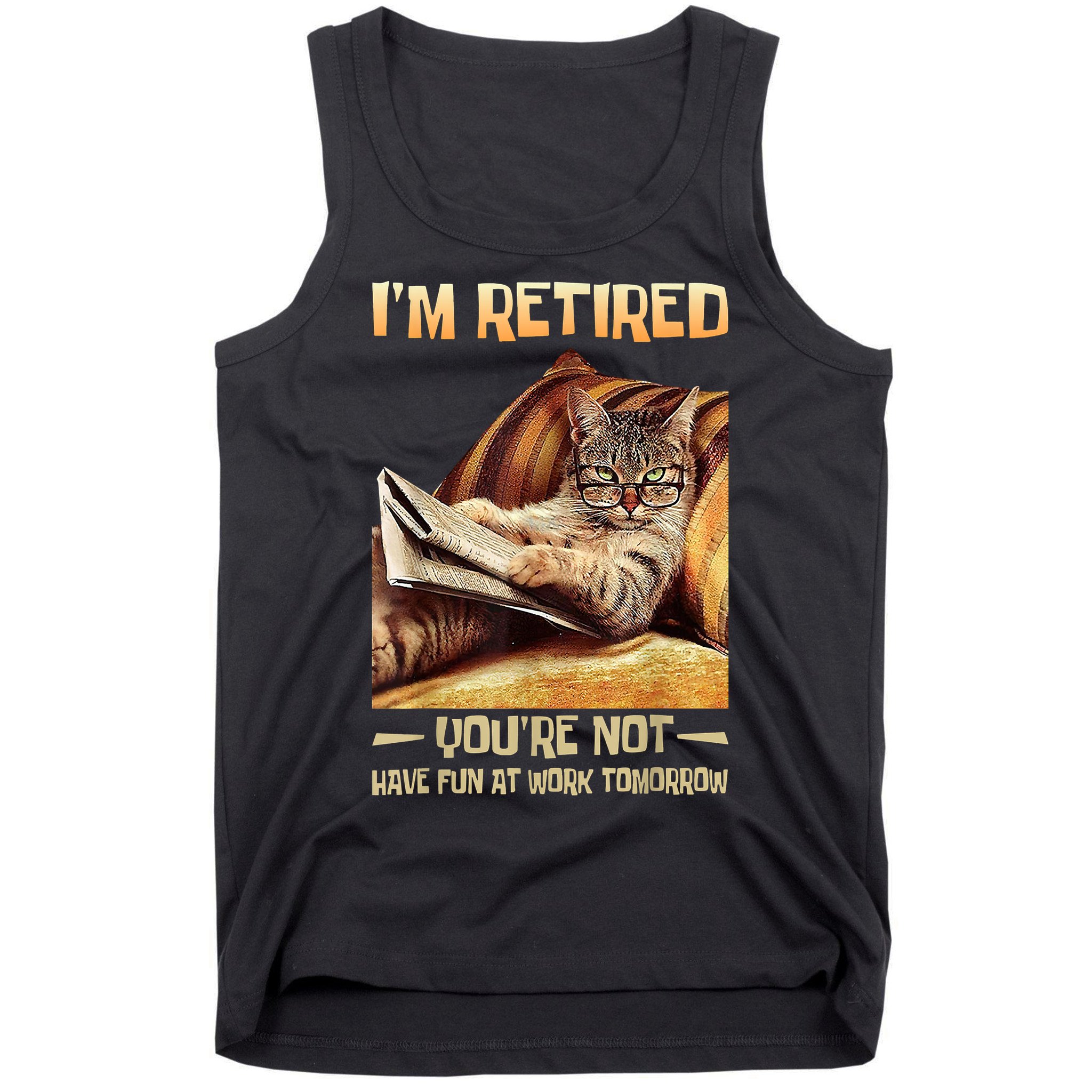 I'm Retired You're Not Have Fun At Work Tomorrow Funny Cat Tank Top