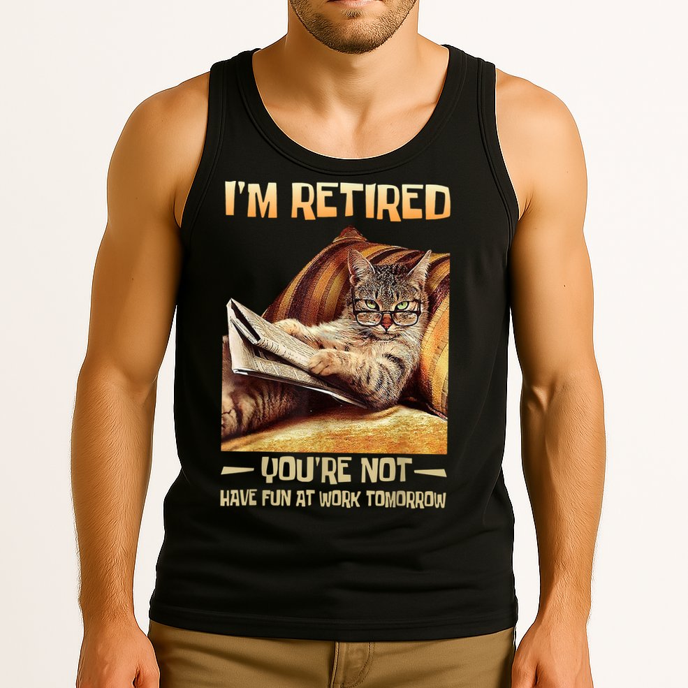 I'm Retired You're Not Have Fun At Work Tomorrow Funny Cat Tank Top