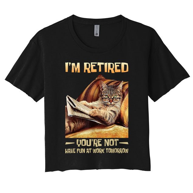 I'm Retired You're Not Have Fun At Work Tomorrow Funny Cat Women's Crop Top Tee