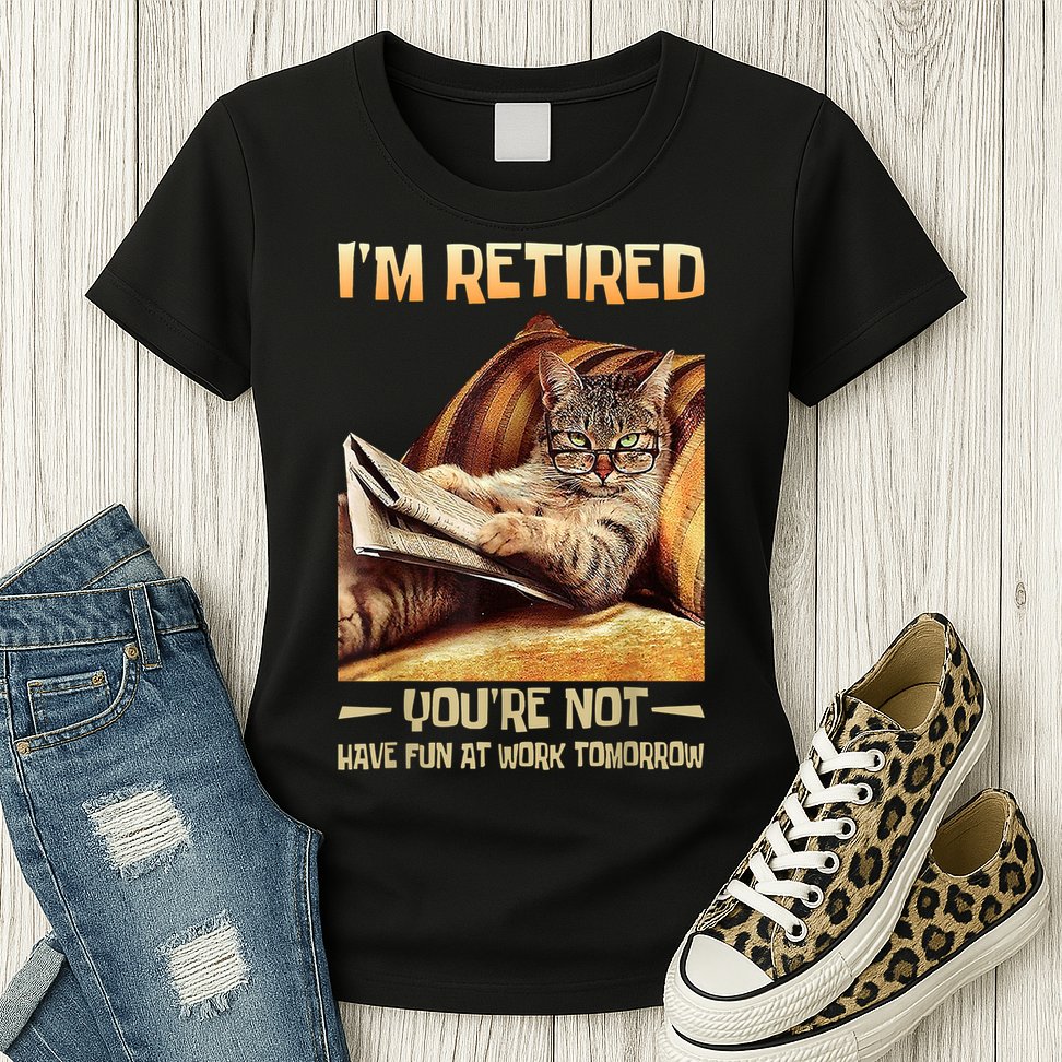 I'm Retired You're Not Have Fun At Work Tomorrow Funny Cat Womens T-Shirt