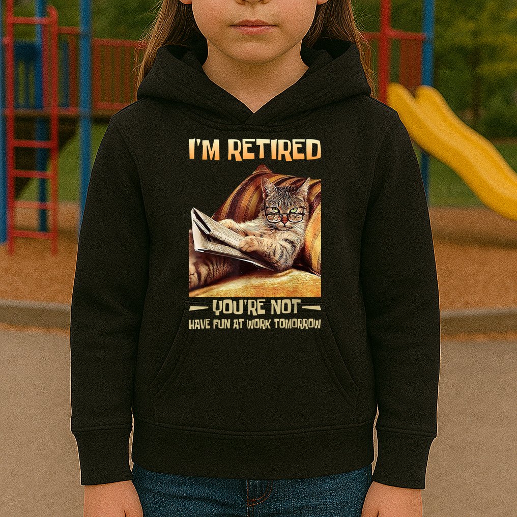 I'm Retired You're Not Have Fun At Work Tomorrow Funny Cat Kids Hoodie