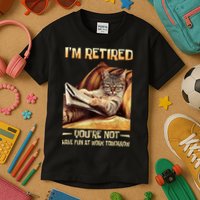 I'm Retired You're Not Have Fun At Work Tomorrow Funny Cat Kids T-Shirt