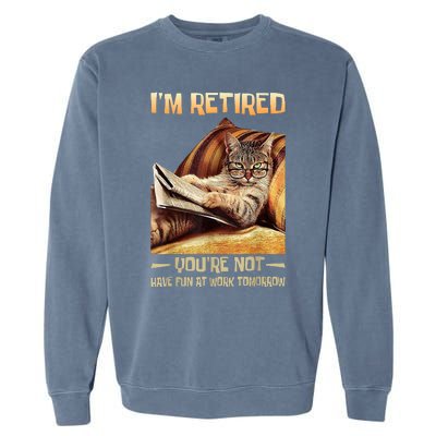 I'm Retired You're Not Have Fun At Work Tomorrow Funny Cat Garment-Dyed Sweatshirt